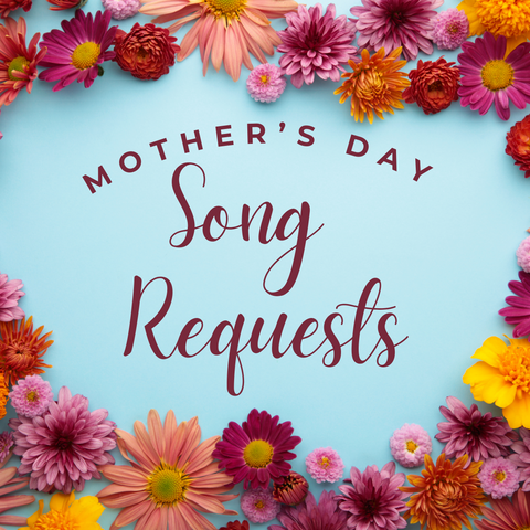 Mother's Day Song Requests